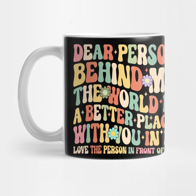 Dear person behind me the world is a better place with you in it by Fun Planet